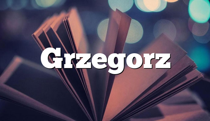 Znaczenie imienia Grzegorz